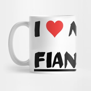 I LOVE MY FIANCE Mug